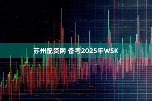 苏州配资网 备考2025年WSK